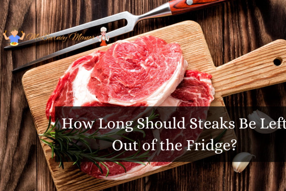 How Long Should Steaks Be Left Out of the Fridge?