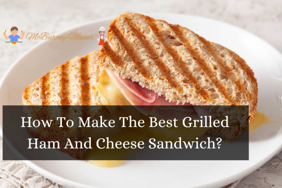 How To Make The Best Grilled Ham And Cheese Sandwich?