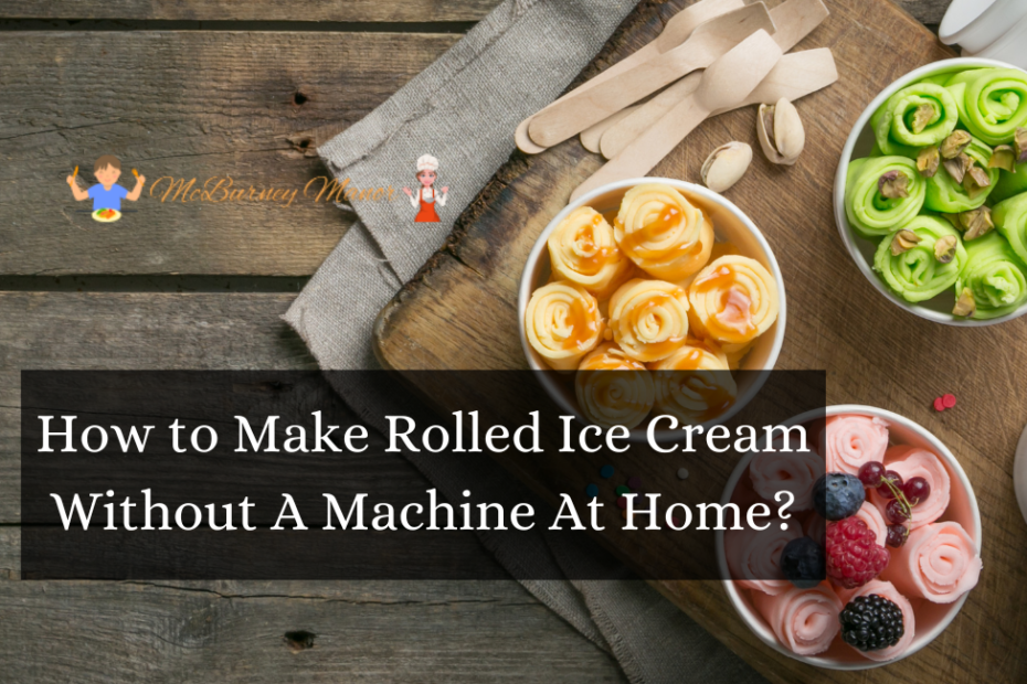How to Make Rolled Ice Cream Without A Machine At Home?