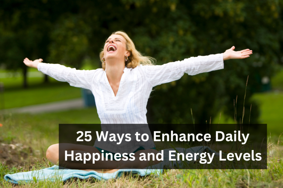 25 Ways to Enhance Daily Happiness and Energy Levels